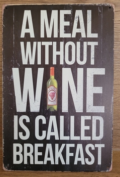 A meal without wine wijn called breakfast metalen wand