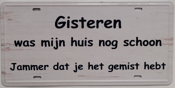 Gisteren mijn huis schoon metalen wandbord